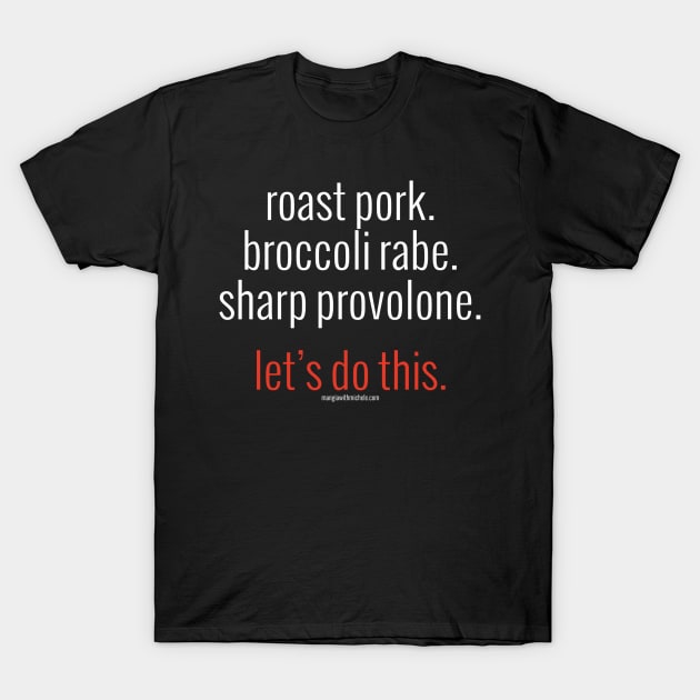 roast pork. broccoli rabe. sharp provolone. let's do this. (white letters) T-Shirt by Mangia With Michele